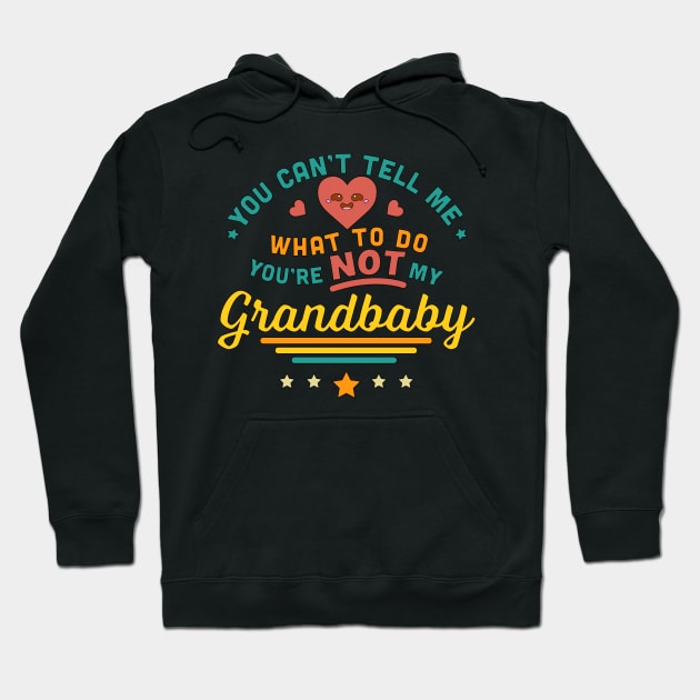 You Can't Tell Me What To Do You're Not My Grandbaby Hoodie by OrangeMonkeyArt